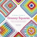 A Modern Guide to Granny Squares: Awesome Color Combinations and Designs for Fun and Fabulous Crochet Blocks cover image