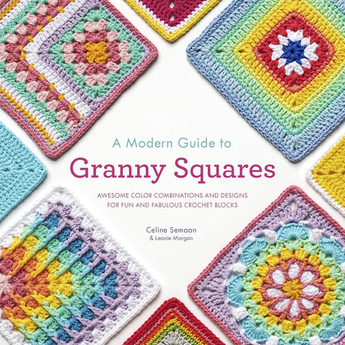 A Modern Guide to Granny Squares: Awesome Color Combinations and Designs for Fun and Fabulous Crochet Blocks cover image