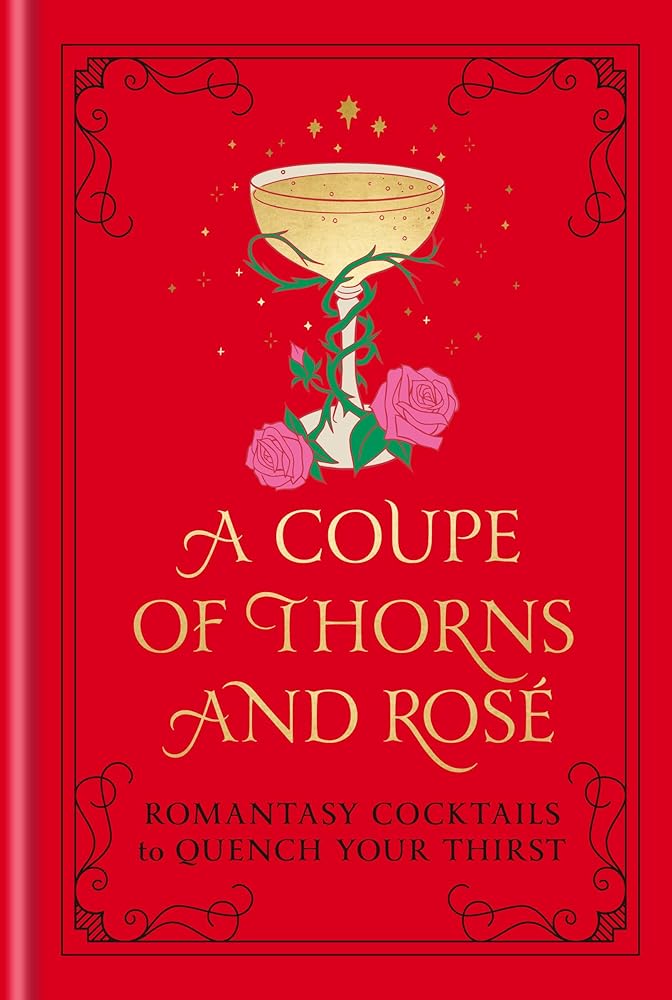 A Coupe of Thorns and Rosé: Romantasy Cocktails to Quench Your Thirst: A Cocktail Recipe Book cover image